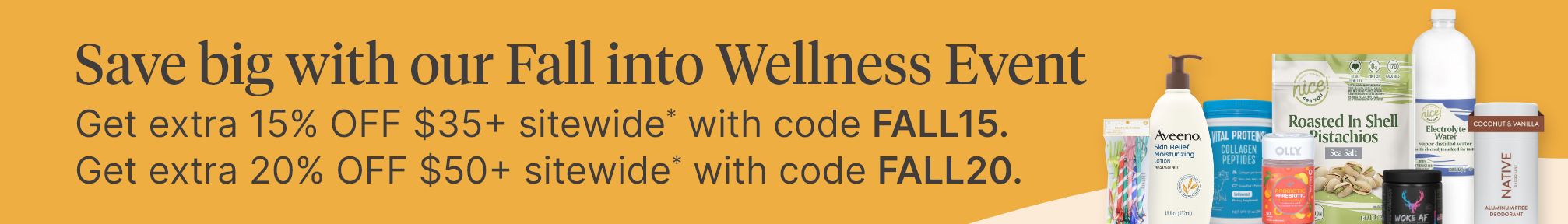 Save big with our Fall into Wellness Event. Get extra 15% OFF $35+ with code FALL15. Get extra 20% OFF $50+ with code FALL20. Shop now.