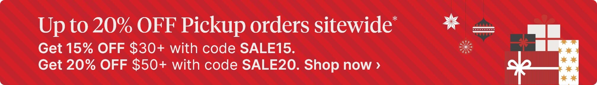 Up to 20% OFF Pickup orders sitewide.* Get 15% OFF $30+ with code SALE15. Get 20% OFF $50+ with code SALE20. Shop now.