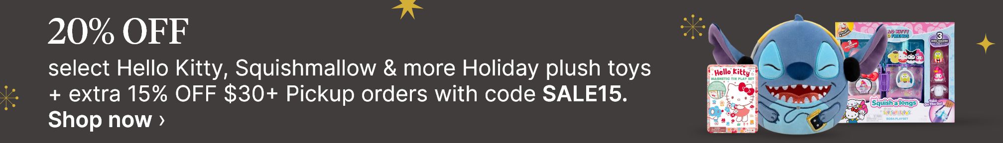 20% OFF select Hello Kitty, Squishmallow & more Holiday plush toys + extra 15% OFF $30+ Pickup orders with code SALE15. Shop now.