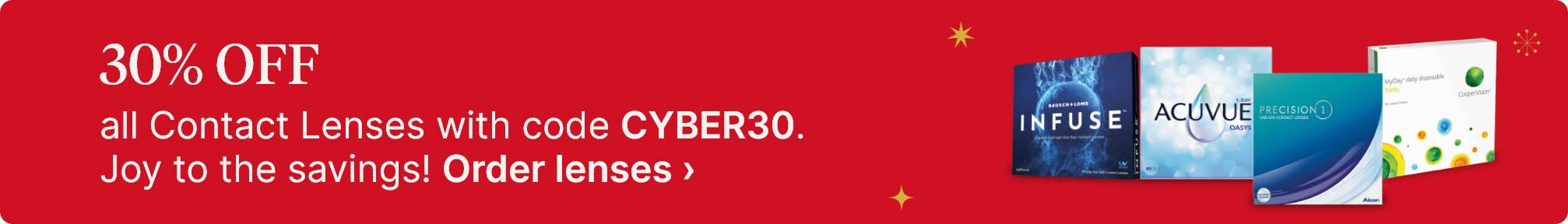 30% OFF all Contact Lenses with code CYBER30. Joy to the savings! Order lenses.