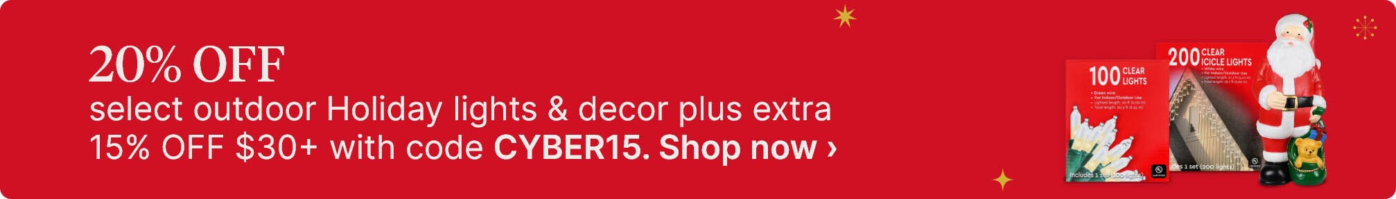 20% OFF select outdoor Holiday lights & decor plus extra 15% OFF $30+ with code CYBER15. Shop now.