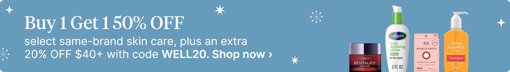 Buy 1 Get 1 50% OFF select same-brand skin care, plus an extra 20% Off $40+ with code WELL20. Shop now.