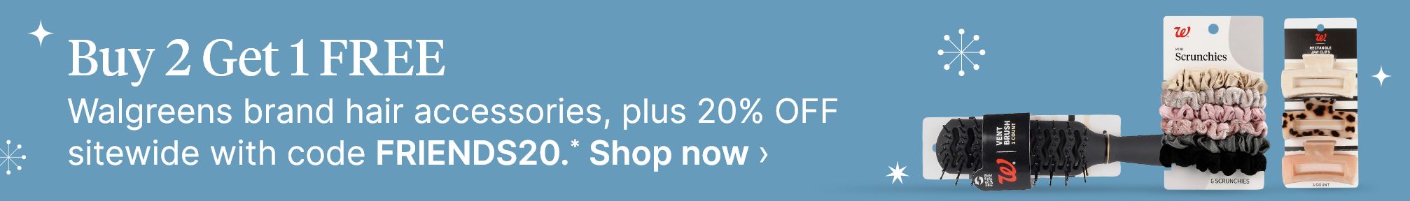 Buy 2 Get 1 FREE Walgreens brand hair accessories, plus 20% OFF sitewide with code FRIENDS20.* Shop now.