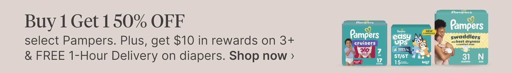 Buy 1 Get 1 50% OFF select Pampers. Plus, get $10 in rewards on 3+ & FREE 1-Hour Delivery on diapers. Shop now.